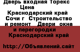 Дверь входная Торекс › Цена ­ 20 000 - Краснодарский край, Сочи г. Строительство и ремонт » Двери, окна и перегородки   . Краснодарский край